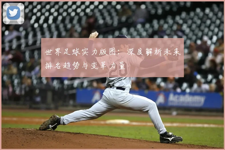 世界足球实力版图：深度解析未来排名趋势与变革力量