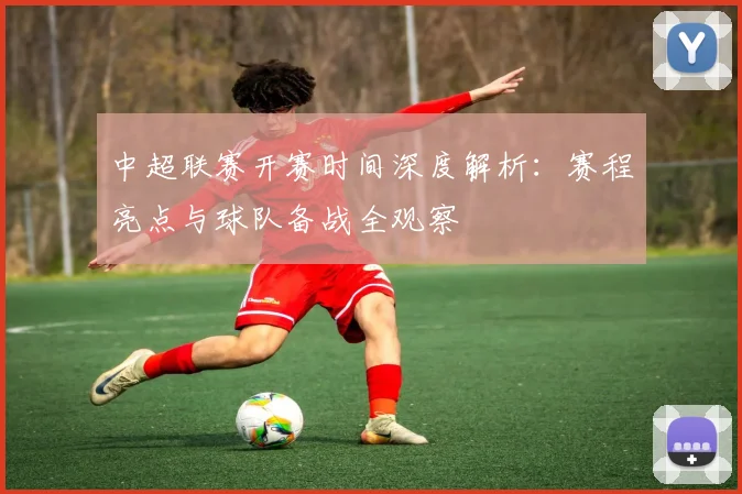 中超联赛开赛时间深度解析：赛程亮点与球队备战全观察