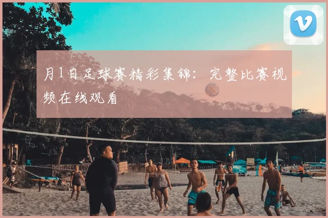 月1日足球赛精彩集锦：完整比赛视频在线观看