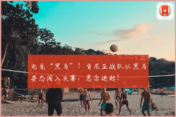 电竞“黑马”！肯尼亚战队以黑马姿态闯入决赛，悬念迭起！
