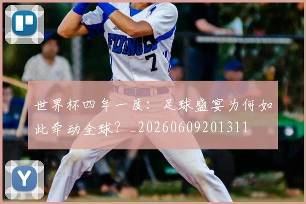 世界杯四年一度：足球盛宴为何如此牵动全球？_20260609201311